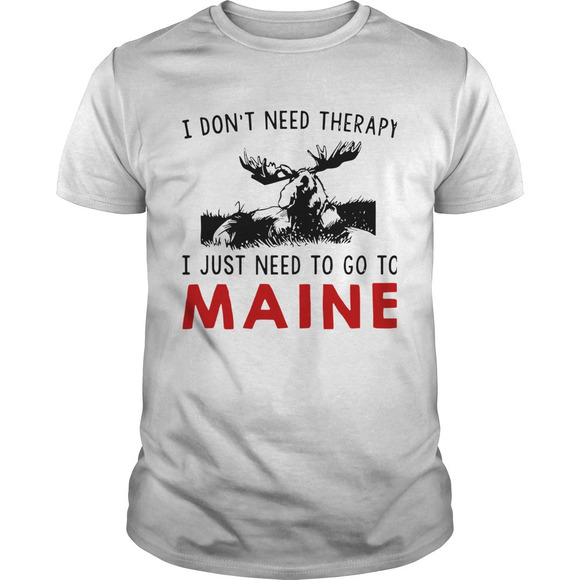 Tops - I Dont Need Therapy I Just Need To Go To Maine Shirt